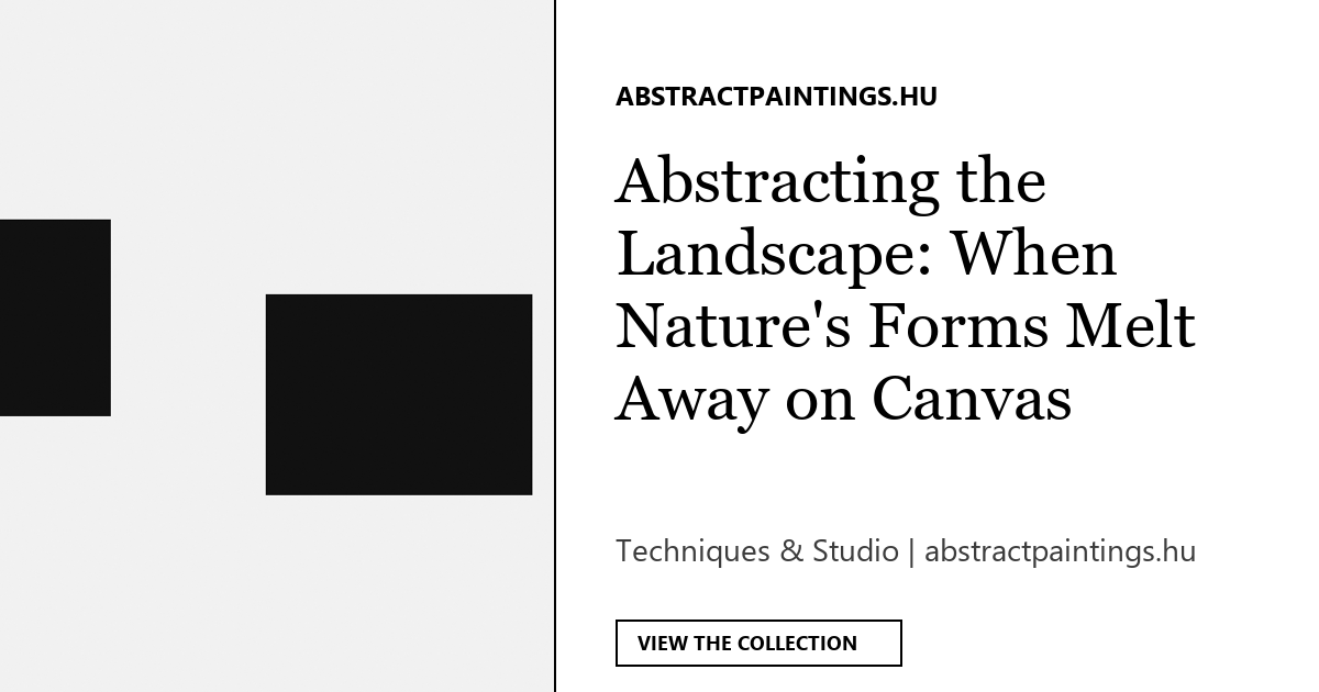 Abstracting the Landscape: When Nature's Forms Melt Away on Canvas