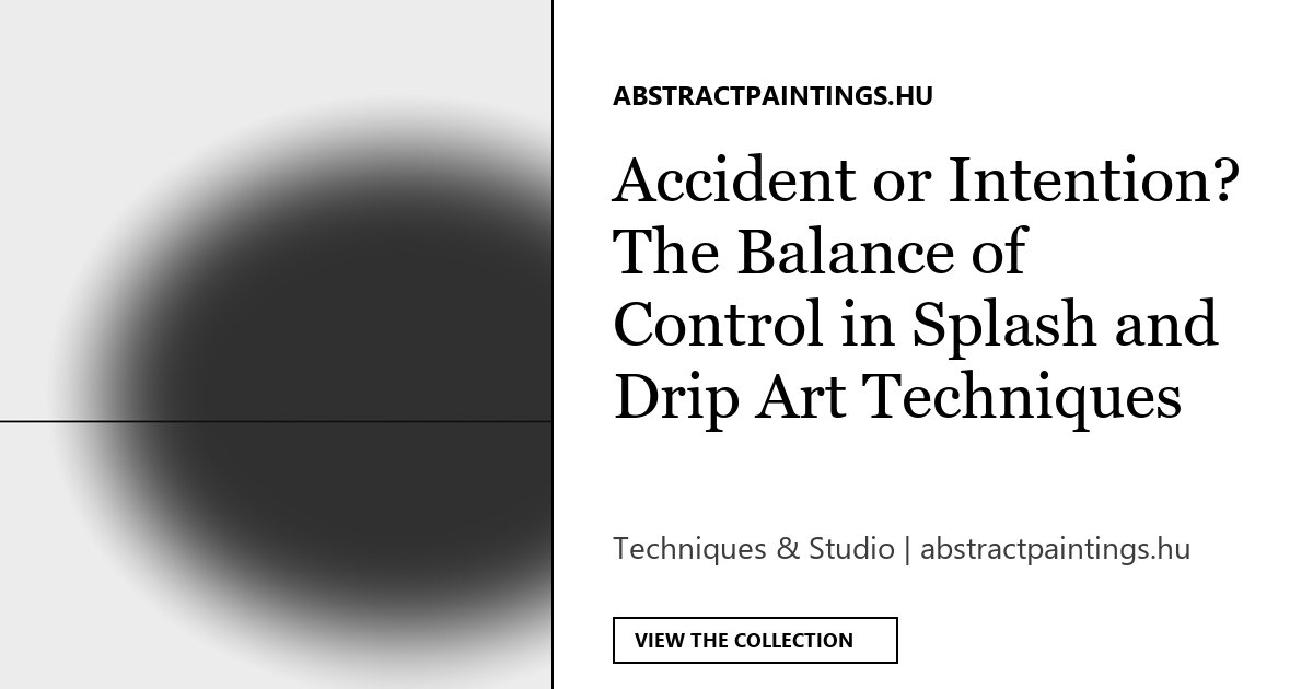 Accident or Intention? The Balance of Control in Splash and Drip Art Techniques