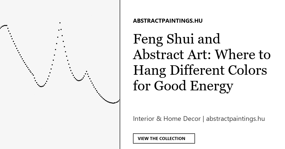 Feng Shui and Abstract Art: Where to Hang Different Colors for Good Energy