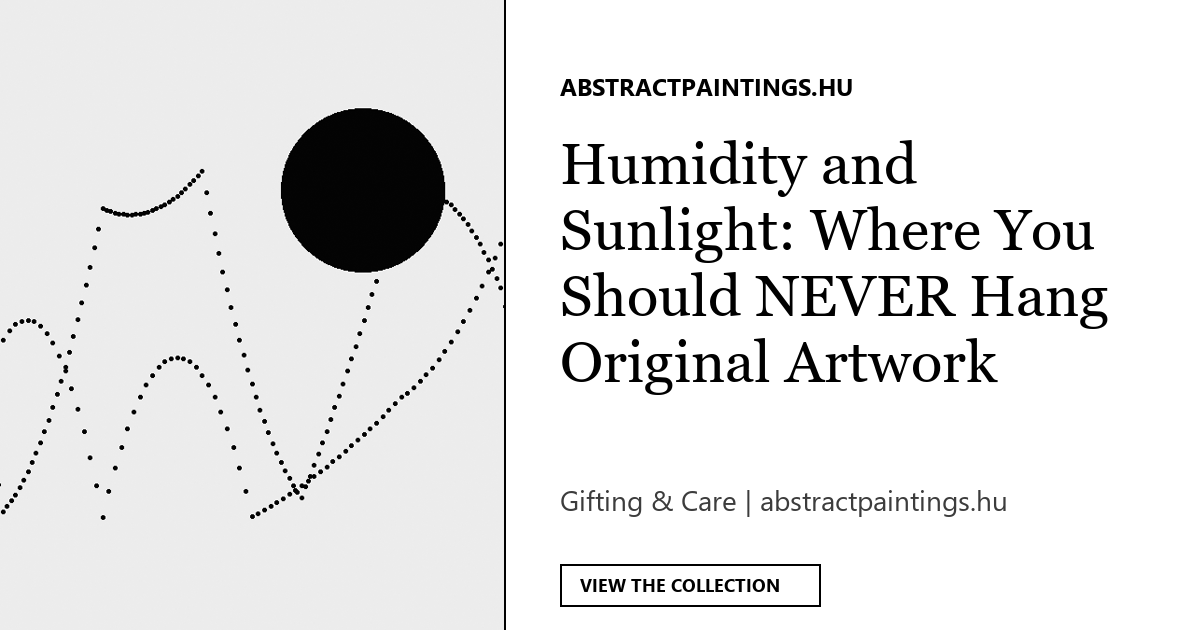 Humidity and Sunlight: Where You Should NEVER Hang Original Artwork