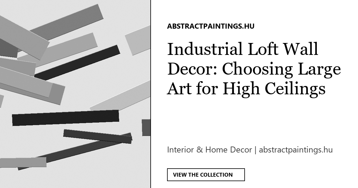 Industrial Loft Wall Decor: Choosing Large Art for High Ceilings