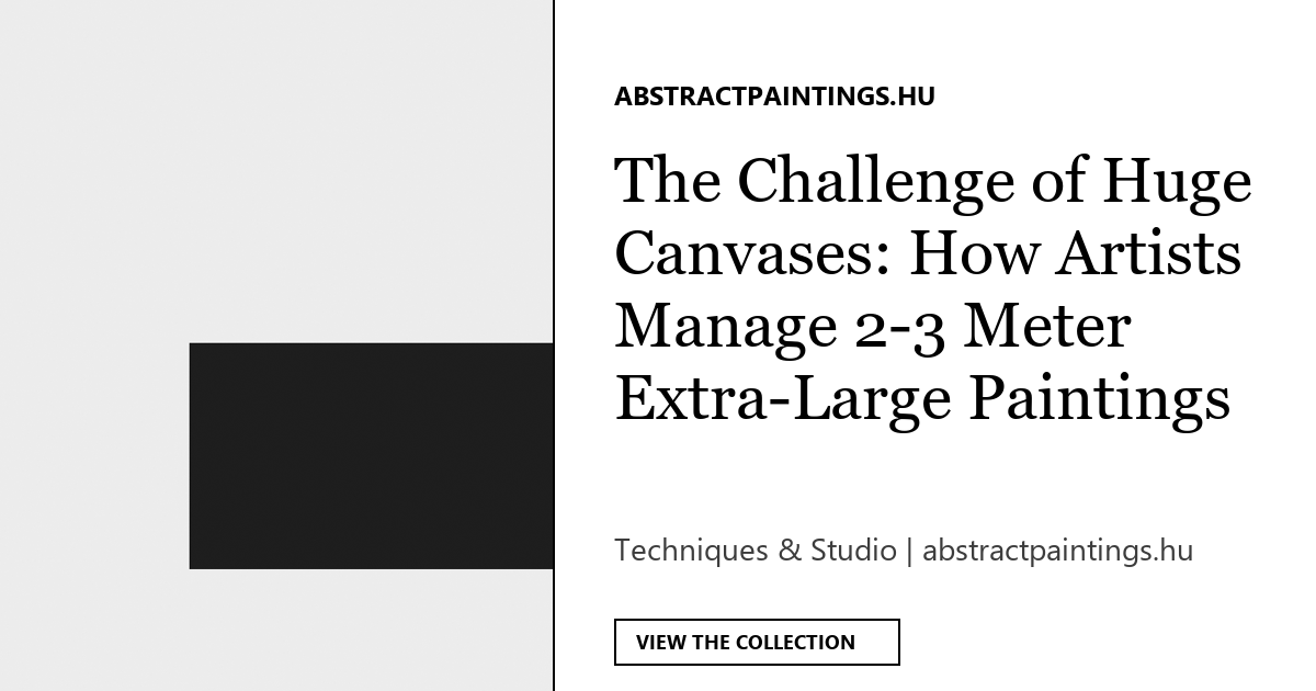 The Challenge of Huge Canvases: How Artists Manage 2-3 Meter Extra-Large Paintings