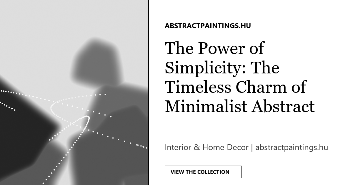The Power of Simplicity: The Timeless Charm of Minimalist Abstract Art