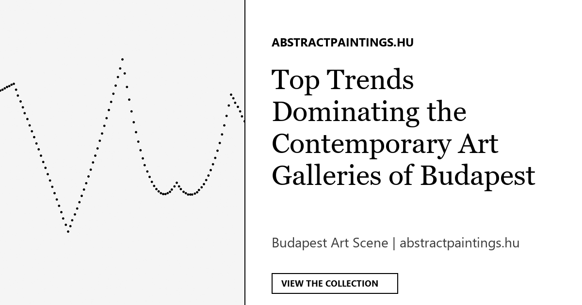 Top Trends Dominating the Contemporary Art Galleries of Budapest