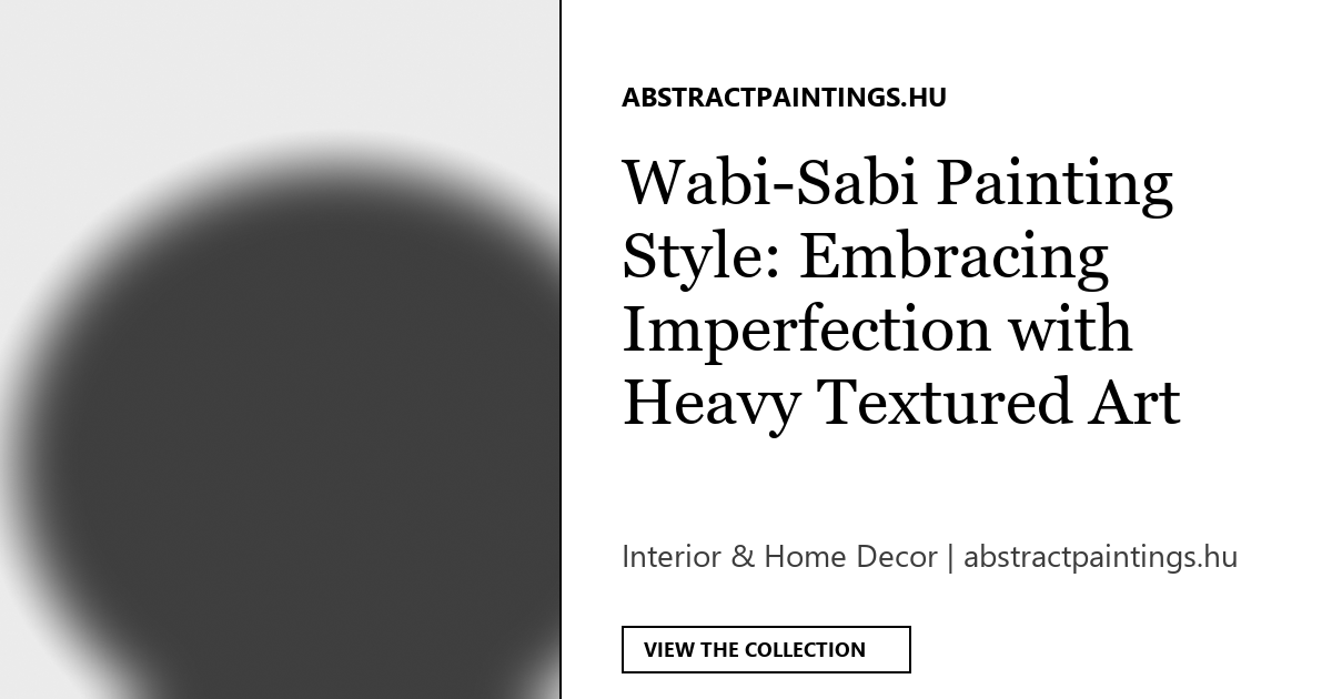 Wabi-Sabi Painting Style: Embracing Imperfection with Heavy Textured Art