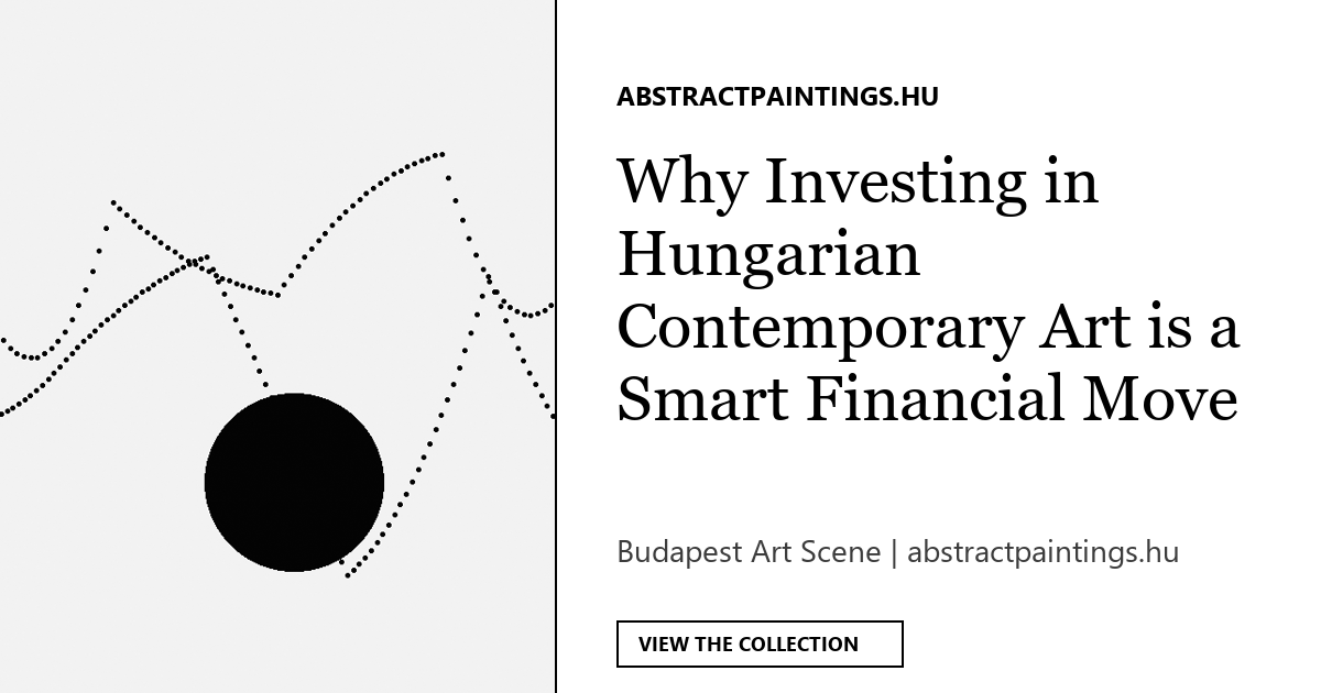 Why Investing in Hungarian Contemporary Art is a Smart Financial Move